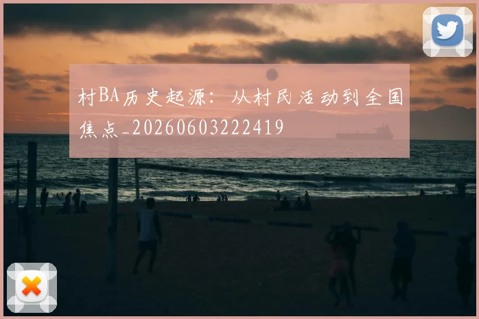 村BA历史起源:从村民活动到全国焦点_20260603222419