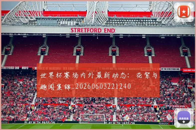 世界杯赛场内外最新动态:花絮与趣闻集锦_20260603221240