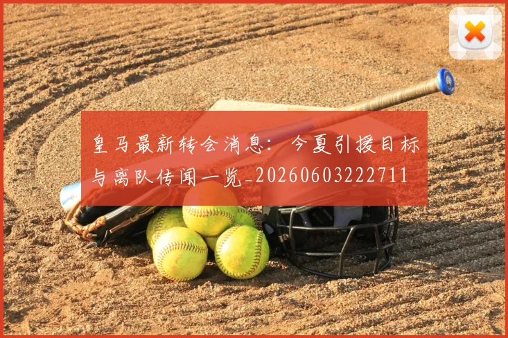 皇马最新转会消息:今夏引援目标与离队传闻一览_20260603222711
